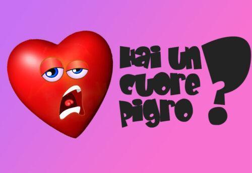 hai un cuore pigro